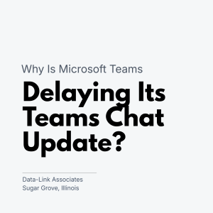 Why Is Microsoft Delaying Its Teams Chat Update?